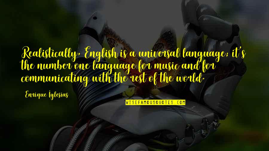 Music And Language Quotes By Enrique Iglesias: Realistically, English is a universal language; it's the
