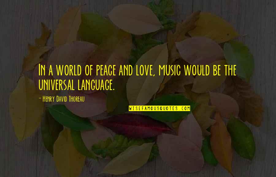 Music And Language Quotes By Henry David Thoreau: In a world of peace and love, music