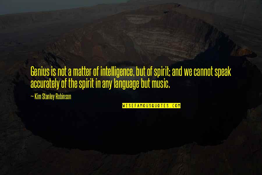 Music And Language Quotes By Kim Stanley Robinson: Genius is not a matter of intelligence, but