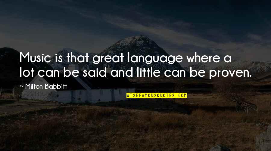 Music And Language Quotes By Milton Babbitt: Music is that great language where a lot
