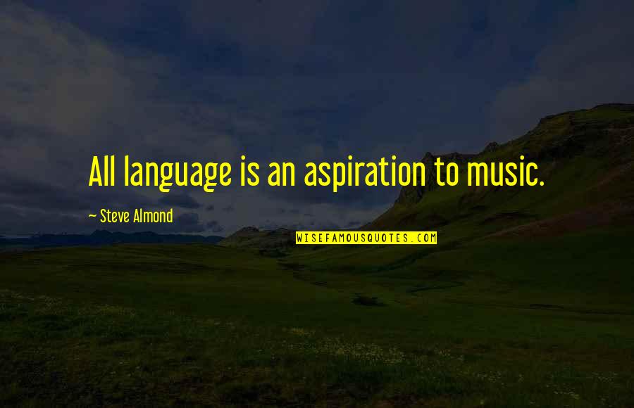 Music And Language Quotes By Steve Almond: All language is an aspiration to music.