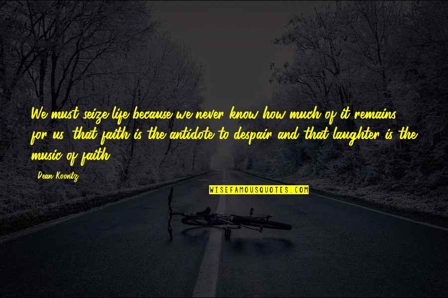 Music And Laughter Quotes By Dean Koontz: We must seize life because we never know Music And Laughter Quotes By Dean Koontz: We must seize life because we never know