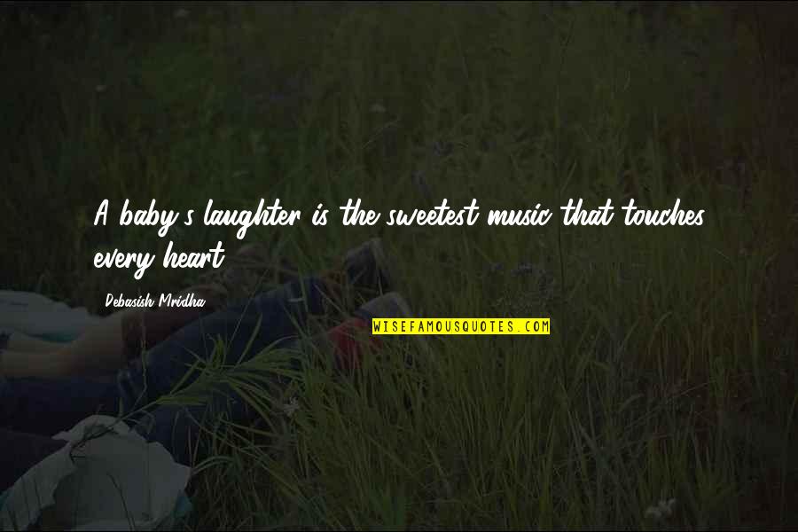 Music And Laughter Quotes By Debasish Mridha: A baby's laughter is the sweetest music that Music And Laughter Quotes By Debasish Mridha: A baby's laughter is the sweetest music that