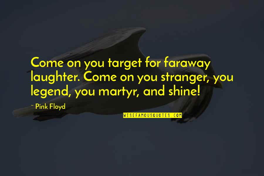Music And Laughter Quotes By Pink Floyd: Come on you target for faraway laughter. Come Music And Laughter Quotes By Pink Floyd: Come on you target for faraway laughter. Come