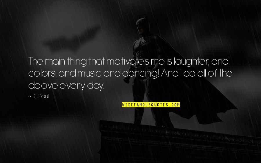 Music And Laughter Quotes By RuPaul: The main thing that motivates me is laughter, Music And Laughter Quotes By RuPaul: The main thing that motivates me is laughter,