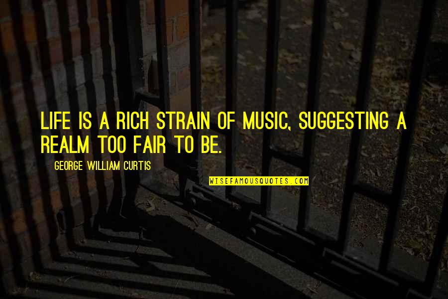 Music And Life Inspirational Quotes By George William Curtis: Life is a rich strain of music, suggesting