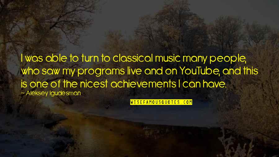 Music And Live Quotes By Aleksey Igudesman: I was able to turn to classical music Music And Live Quotes By Aleksey Igudesman: I was able to turn to classical music