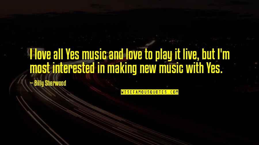 Music And Live Quotes By Billy Sherwood: I love all Yes music and love to Music And Live Quotes By Billy Sherwood: I love all Yes music and love to