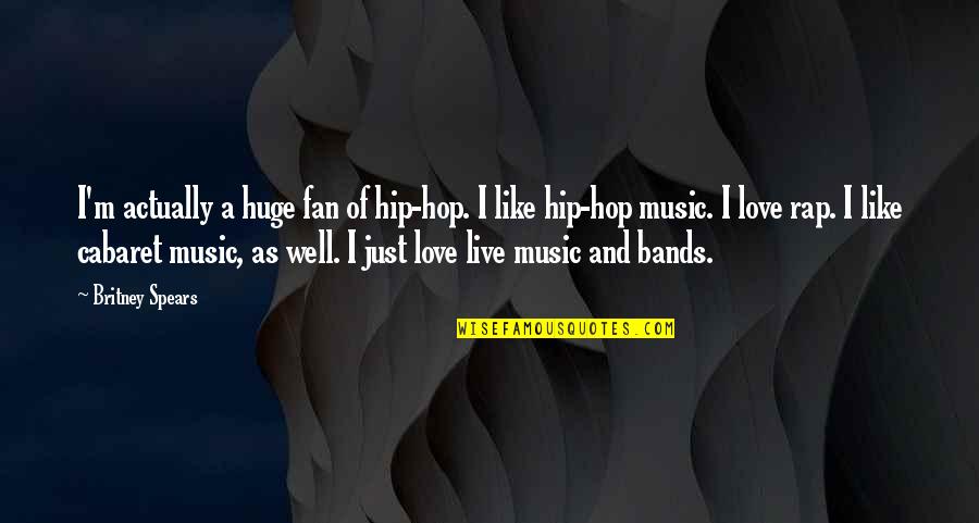 Music And Live Quotes By Britney Spears: I'm actually a huge fan of hip-hop. I Music And Live Quotes By Britney Spears: I'm actually a huge fan of hip-hop. I
