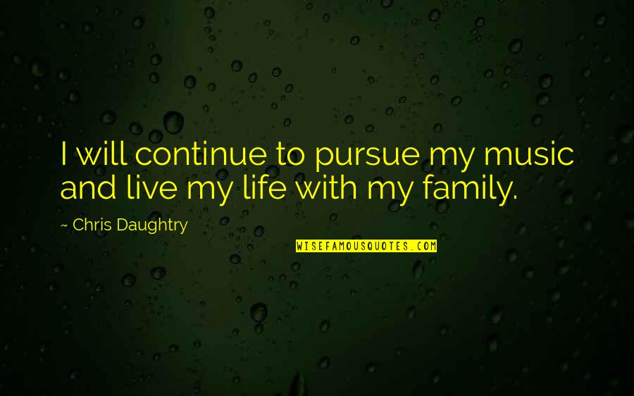 Music And Live Quotes By Chris Daughtry: I will continue to pursue my music and