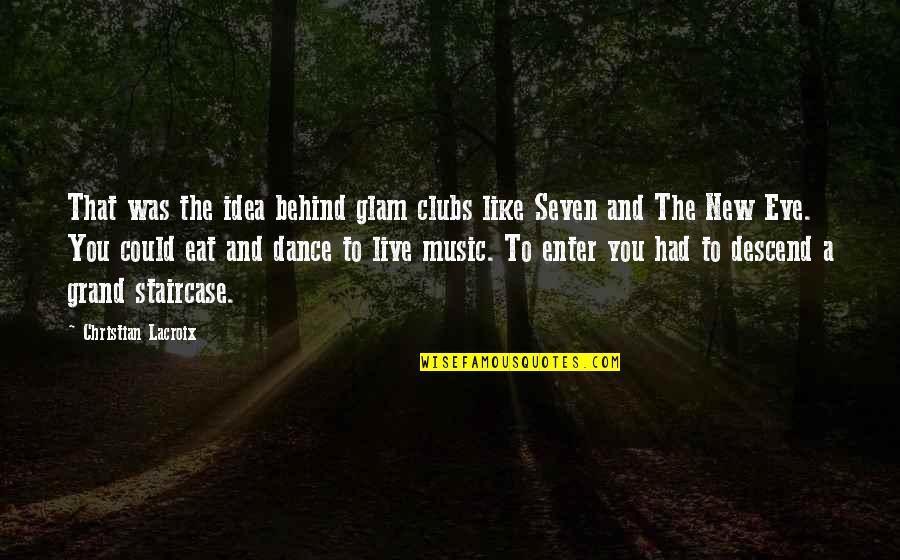Music And Live Quotes By Christian Lacroix: That was the idea behind glam clubs like Music And Live Quotes By Christian Lacroix: That was the idea behind glam clubs like