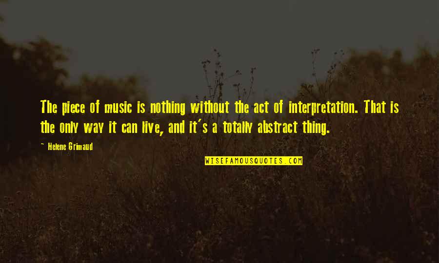 Music And Live Quotes By Helene Grimaud: The piece of music is nothing without the Music And Live Quotes By Helene Grimaud: The piece of music is nothing without the