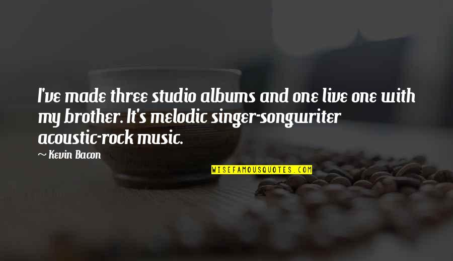 Music And Live Quotes By Kevin Bacon: I've made three studio albums and one live