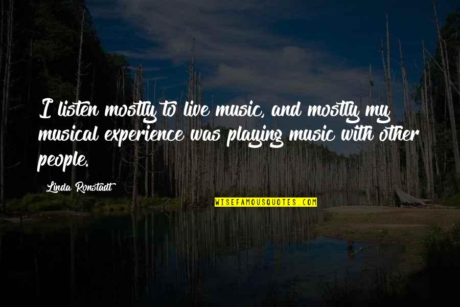 Music And Live Quotes By Linda Ronstadt: I listen mostly to live music, and mostly Music And Live Quotes By Linda Ronstadt: I listen mostly to live music, and mostly