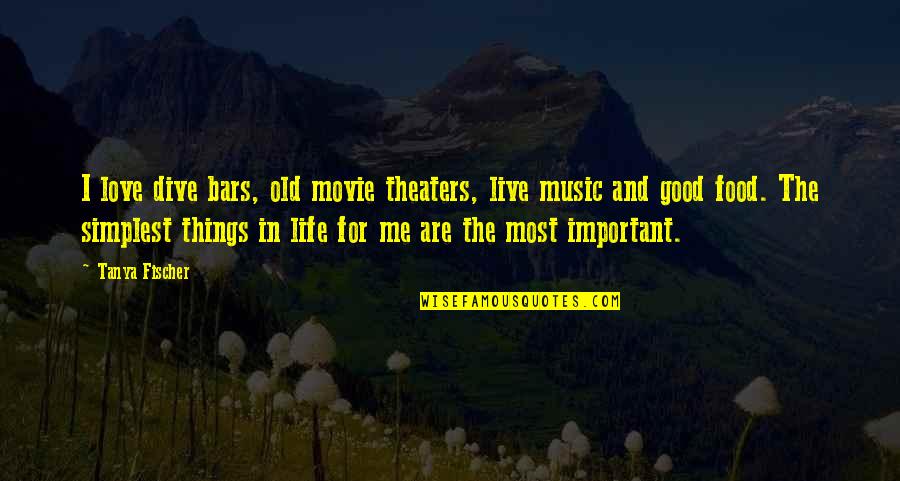 Music And Live Quotes By Tanya Fischer: I love dive bars, old movie theaters, live Music And Live Quotes By Tanya Fischer: I love dive bars, old movie theaters, live