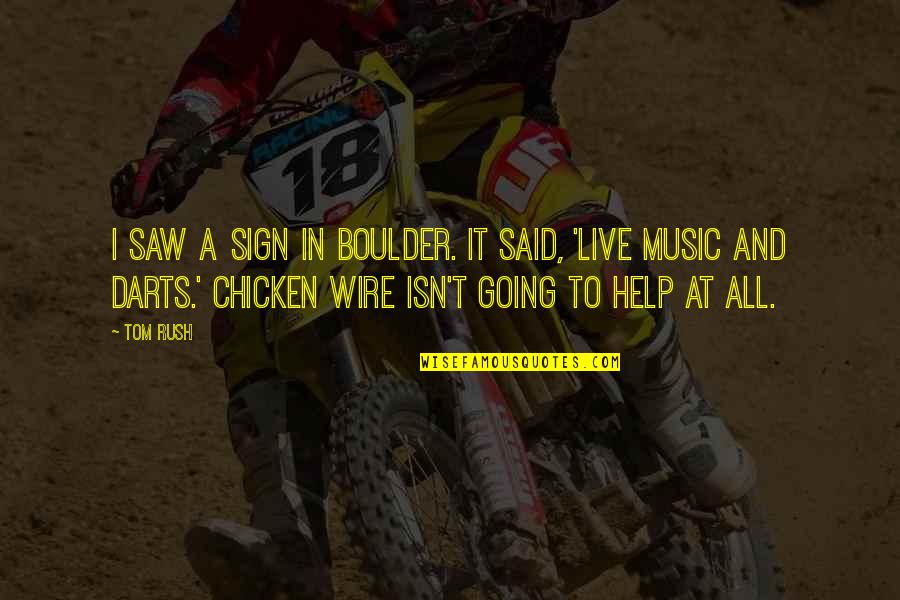 Music And Live Quotes By Tom Rush: I saw a sign in Boulder. It said, Music And Live Quotes By Tom Rush: I saw a sign in Boulder. It said,