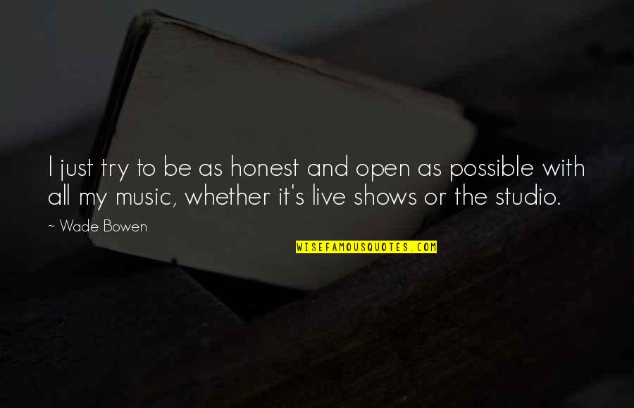 Music And Live Quotes By Wade Bowen: I just try to be as honest and Music And Live Quotes By Wade Bowen: I just try to be as honest and