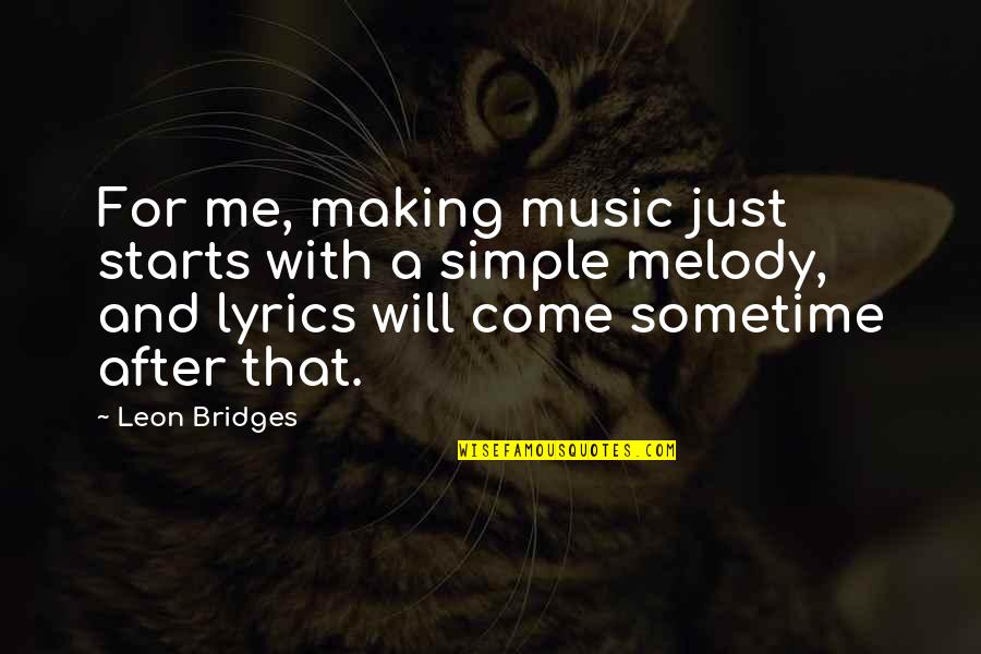 Music And Lyrics Quotes By Leon Bridges: For me, making music just starts with a