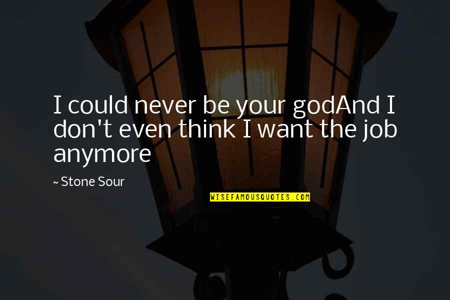 Music And Lyrics Quotes By Stone Sour: I could never be your godAnd I don't