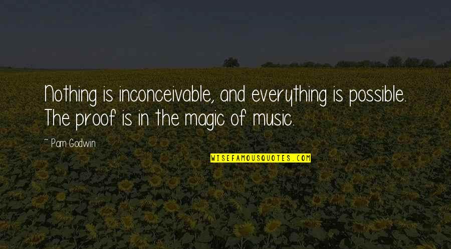 Music And Magic Quotes By Pam Godwin: Nothing is inconceivable, and everything is possible. The