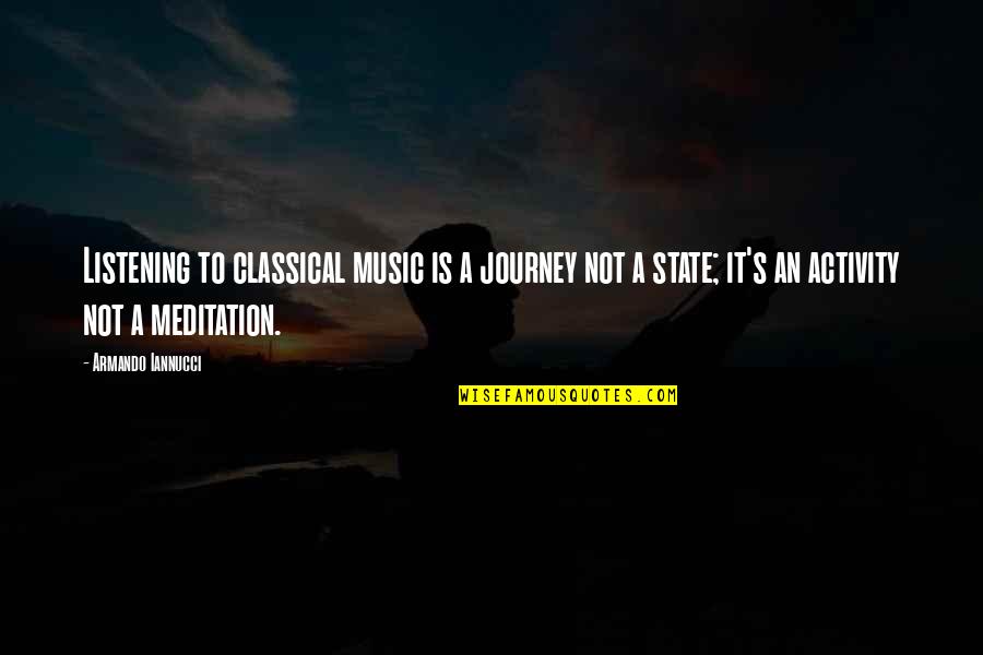 Music And Meditation Quotes By Armando Iannucci: Listening to classical music is a journey not