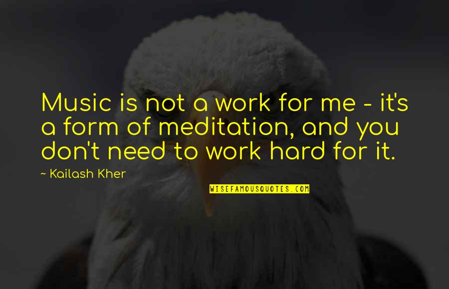 Music And Meditation Quotes By Kailash Kher: Music is not a work for me -