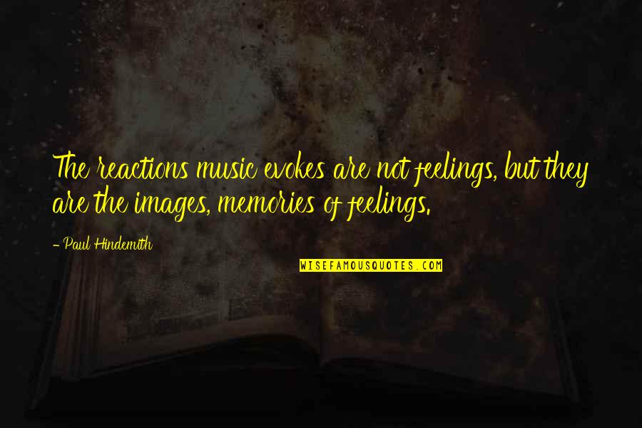 Music And Memories Quotes By Paul Hindemith: The reactions music evokes are not feelings, but