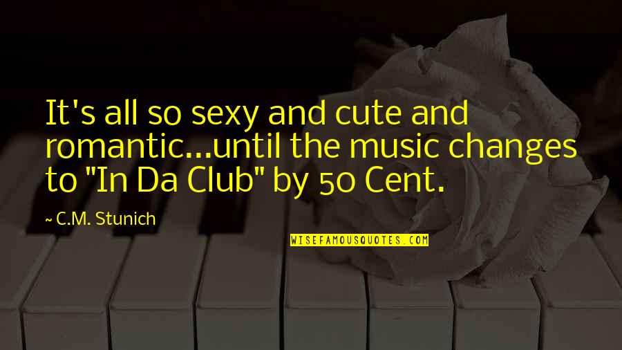 Music And Mood Quotes By C.M. Stunich: It's all so sexy and cute and romantic...until