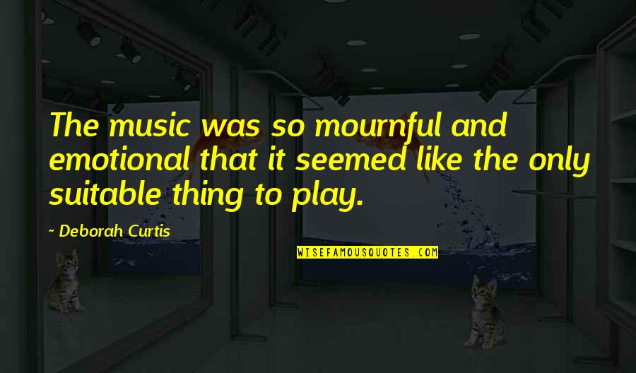 Music And Mood Quotes By Deborah Curtis: The music was so mournful and emotional that