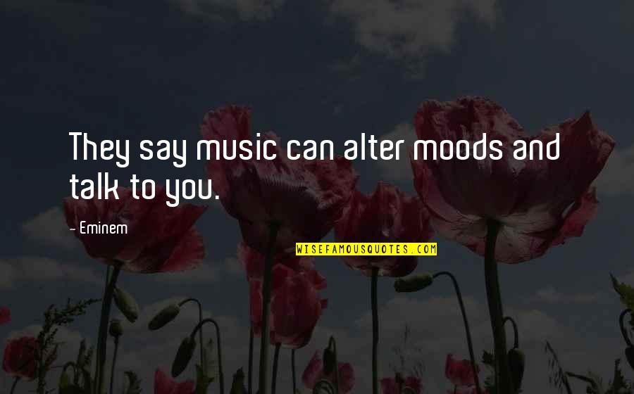 Music And Mood Quotes By Eminem: They say music can alter moods and talk
