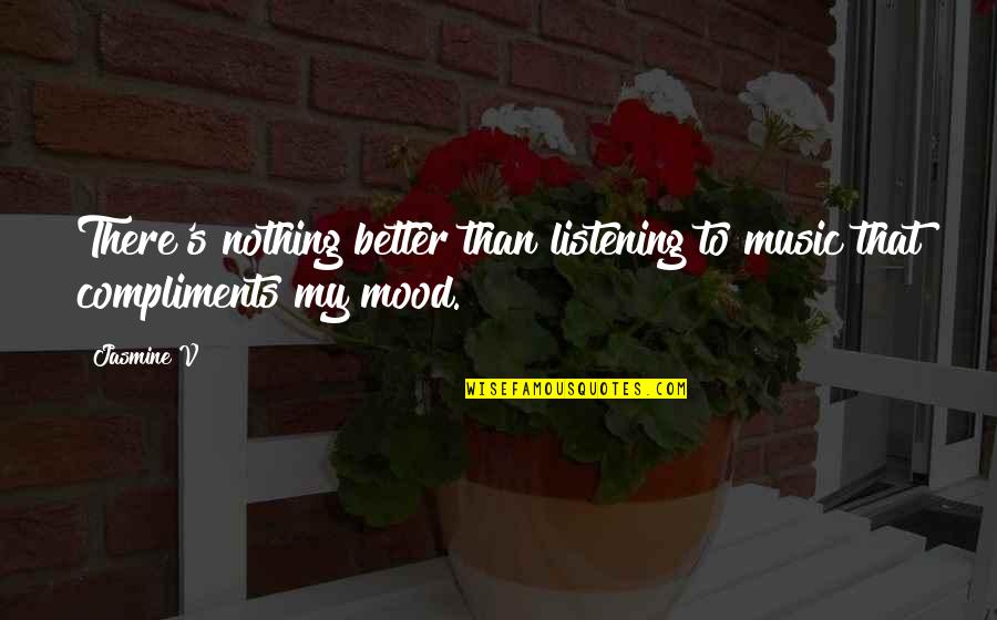 Music And Mood Quotes By Jasmine V: There's nothing better than listening to music that