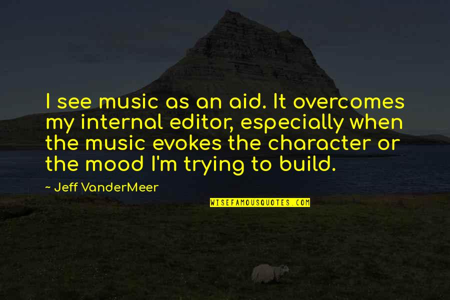 Music And Mood Quotes By Jeff VanderMeer: I see music as an aid. It overcomes