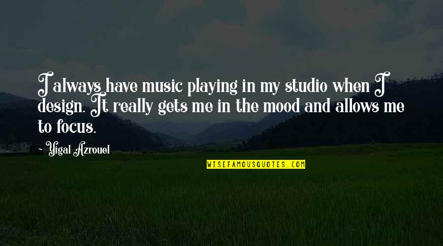 Music And Mood Quotes By Yigal Azrouel: I always have music playing in my studio