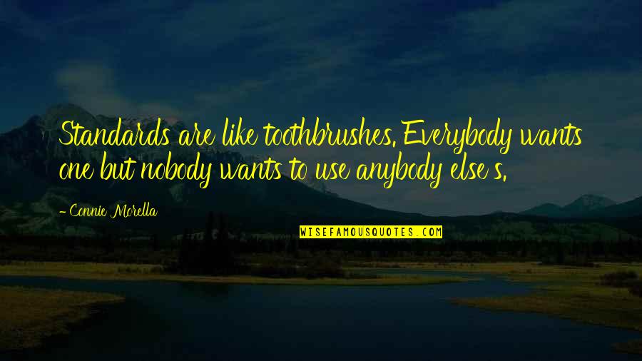 Music And Moods Quotes By Connie Morella: Standards are like toothbrushes. Everybody wants one but Music And Moods Quotes By Connie Morella: Standards are like toothbrushes. Everybody wants one but