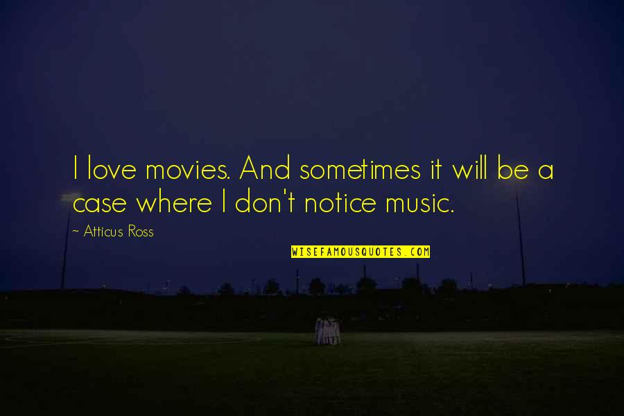 Music And Movies Quotes By Atticus Ross: I love movies. And sometimes it will be