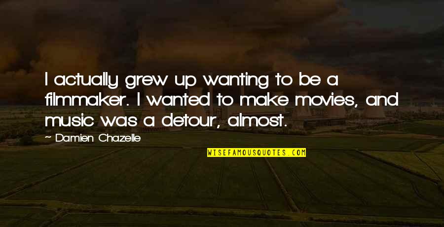 Music And Movies Quotes By Damien Chazelle: I actually grew up wanting to be a