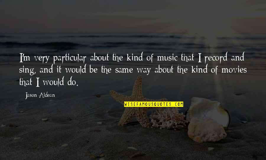 Music And Movies Quotes By Jason Aldean: I'm very particular about the kind of music