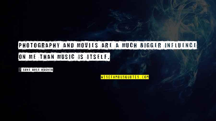 Music And Movies Quotes By Sune Rose Wagner: Photography and movies are a much bigger influence