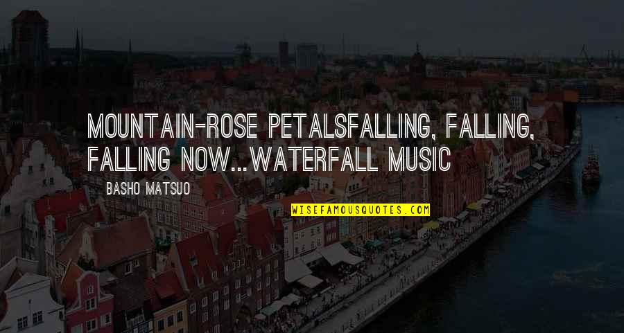 Music And Nature Quotes By Basho Matsuo: Mountain-rose petalsFalling, falling, falling now...Waterfall music