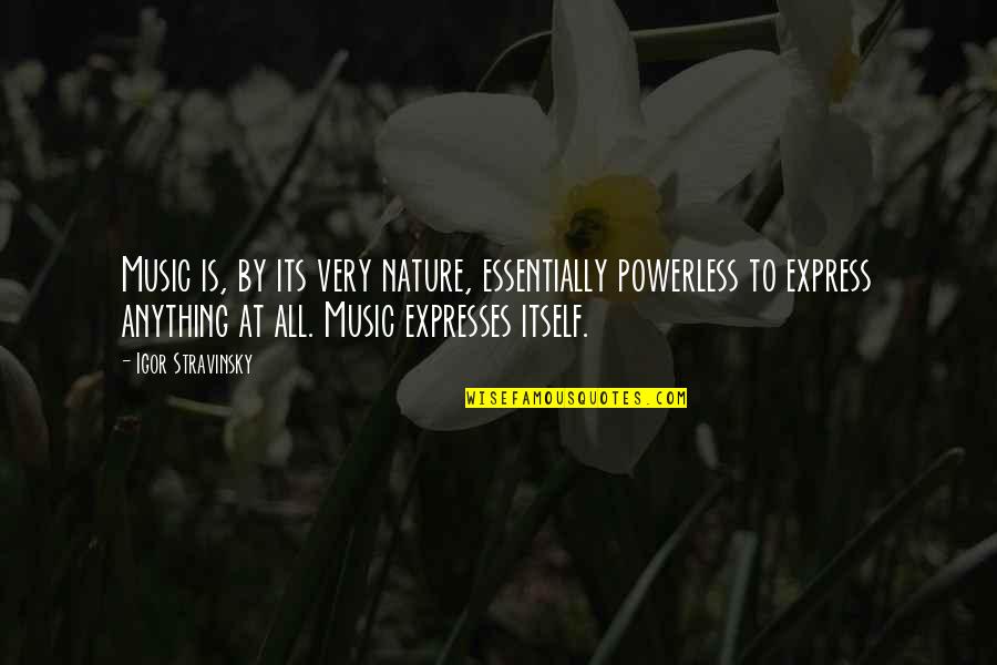 Music And Nature Quotes By Igor Stravinsky: Music is, by its very nature, essentially powerless