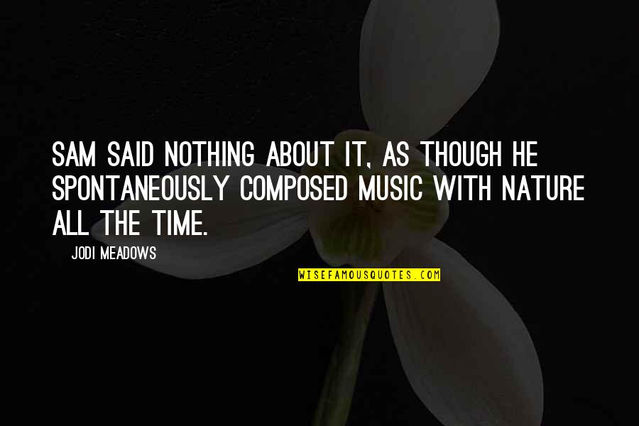Music And Nature Quotes By Jodi Meadows: Sam said nothing about it, as though he Music And Nature Quotes By Jodi Meadows: Sam said nothing about it, as though he