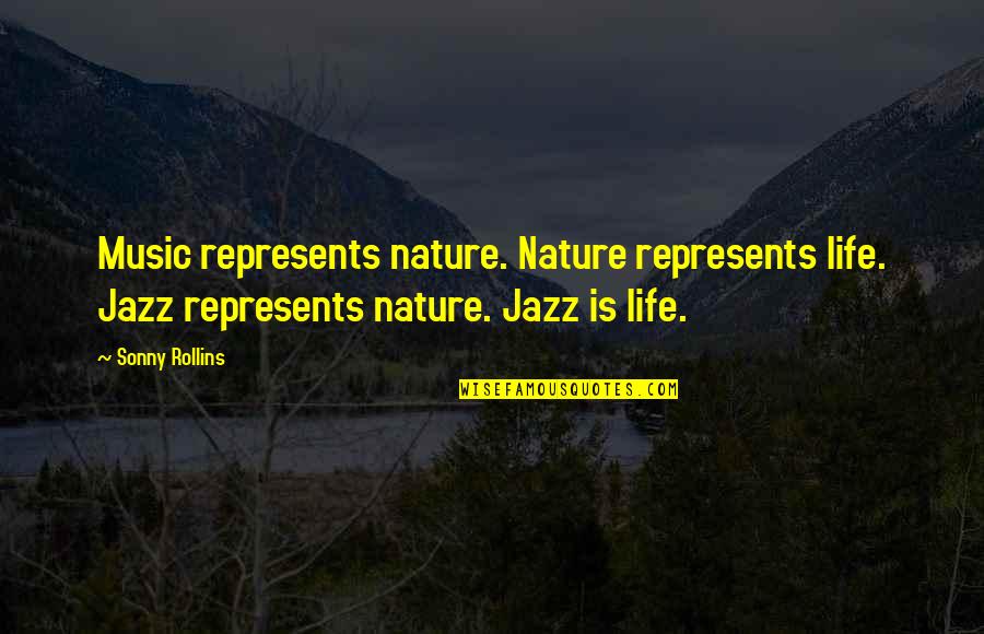 Music And Nature Quotes By Sonny Rollins: Music represents nature. Nature represents life. Jazz represents