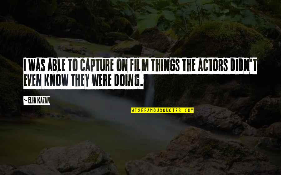 Music And Nostalgia Quotes By Elia Kazan: I was able to capture on film things