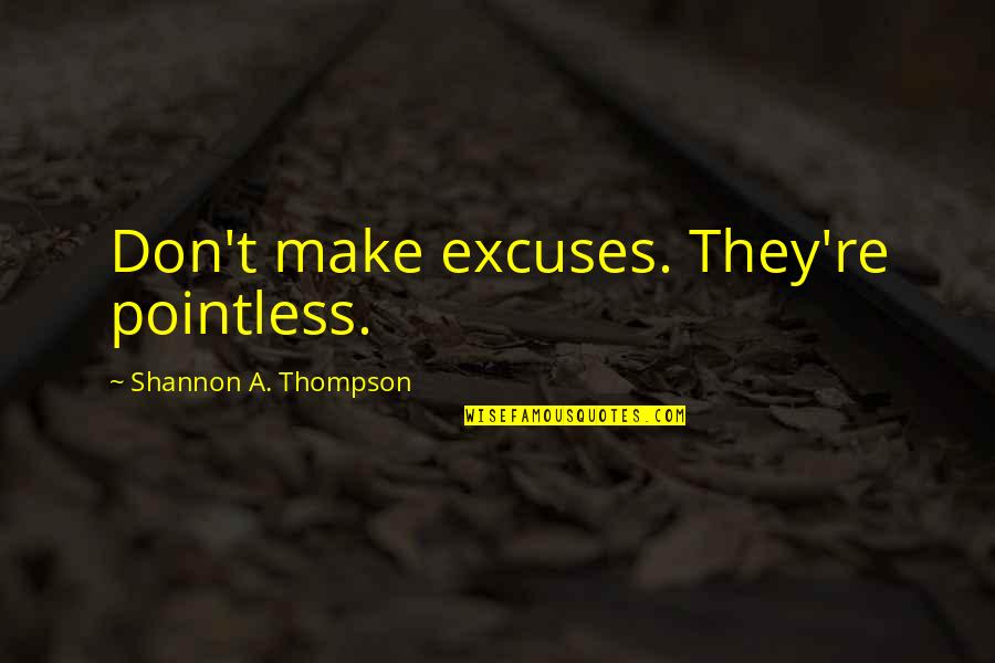 Music And Nostalgia Quotes By Shannon A. Thompson: Don't make excuses. They're pointless.