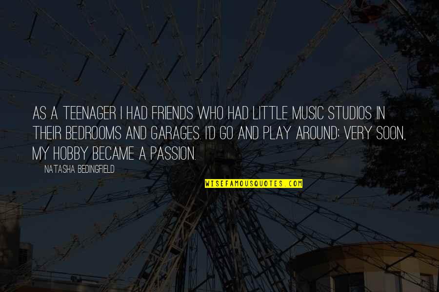 Music And Passion Quotes By Natasha Bedingfield: As a teenager I had friends who had Music And Passion Quotes By Natasha Bedingfield: As a teenager I had friends who had