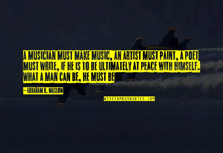 Music And Peace Quotes By Abraham H. Maslow: A musician must make music, an artist must