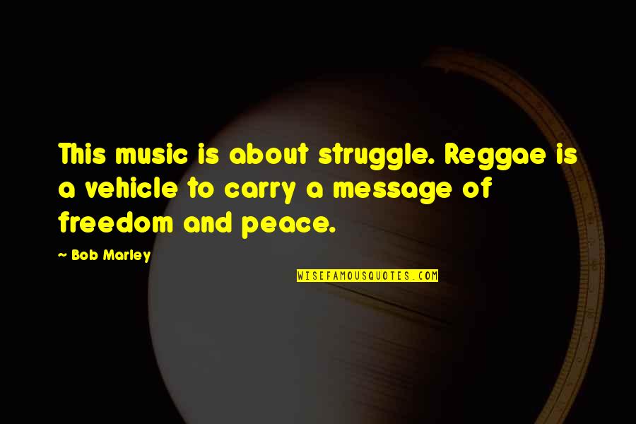 Music And Peace Quotes By Bob Marley: This music is about struggle. Reggae is a