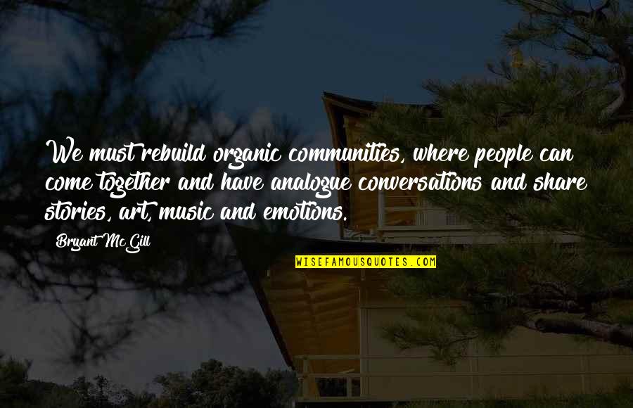 Music And Peace Quotes By Bryant McGill: We must rebuild organic communities, where people can