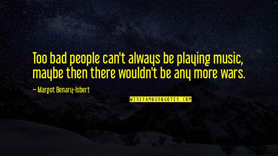 Music And Peace Quotes By Margot Benary-Isbert: Too bad people can't always be playing music,