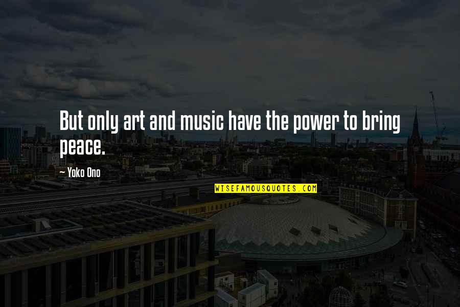 Music And Peace Quotes By Yoko Ono: But only art and music have the power